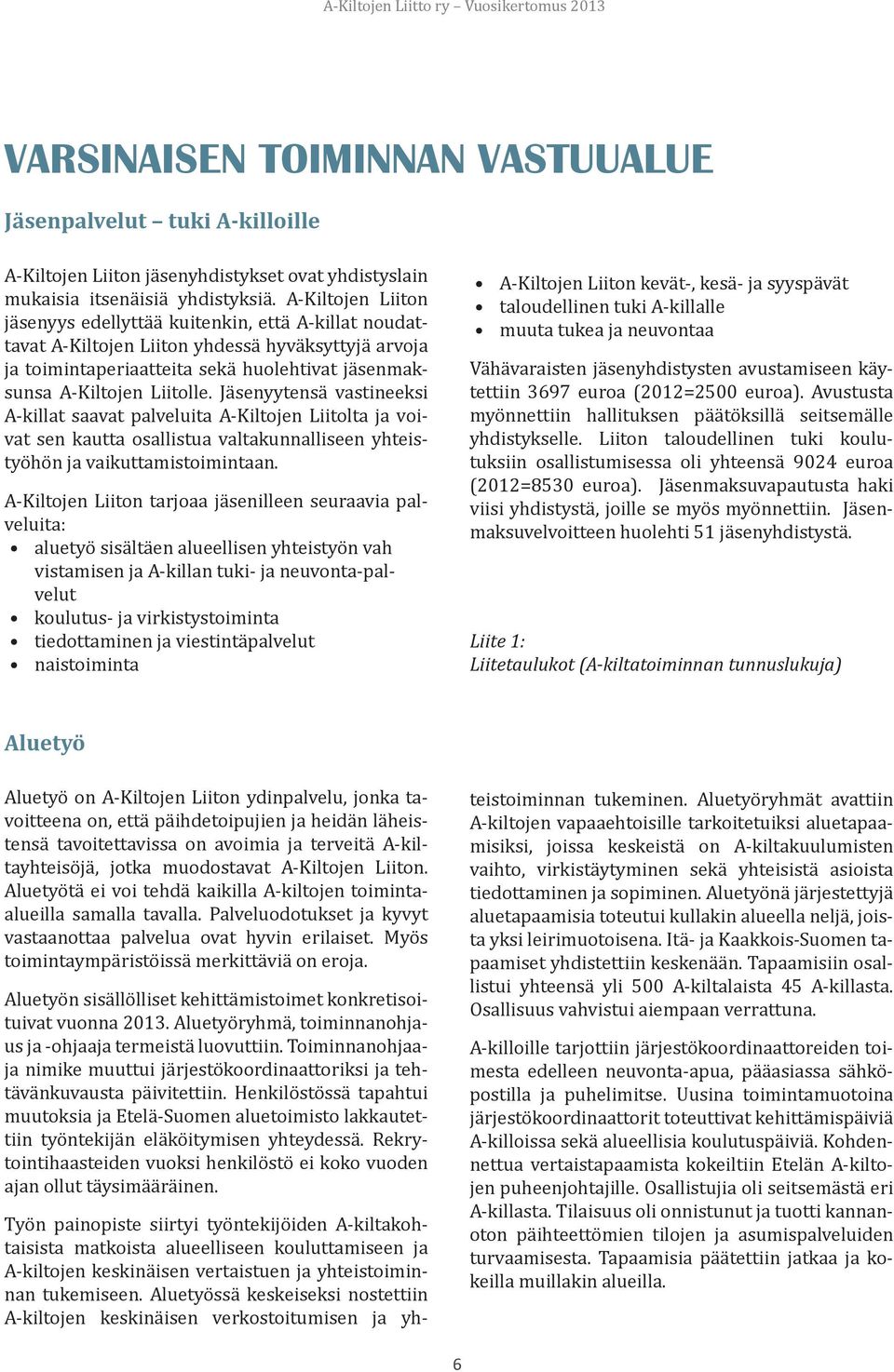 Jäsenyytensä vastineeksi A-killat saavat palveluita A-Kiltojen Liitolta ja voivat sen kautta osallistua valtakunnalliseen yhteistyöhön ja vaikuttamistoimintaan.