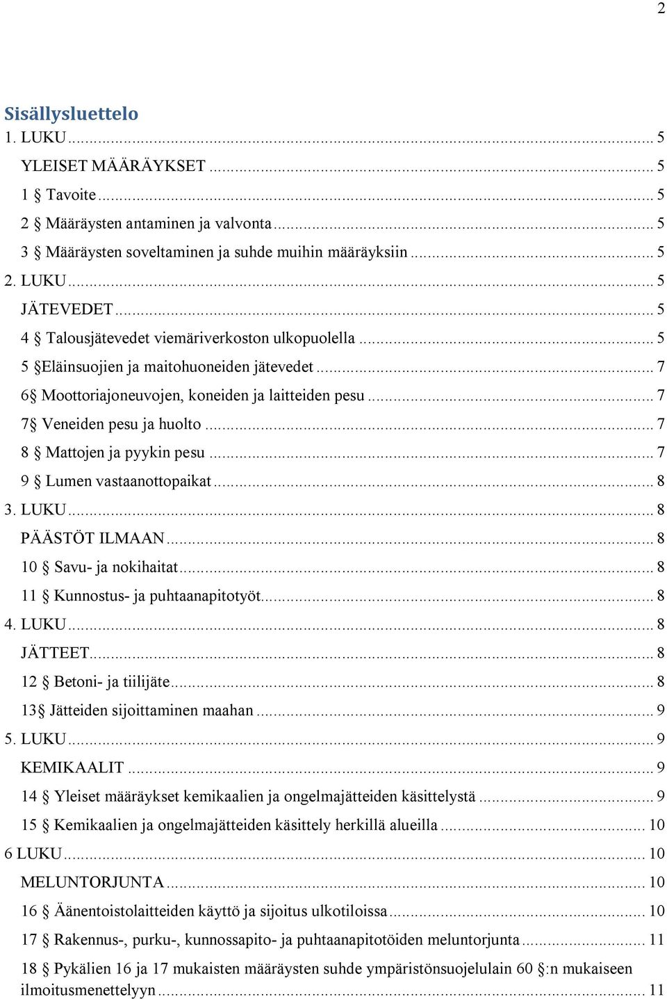 .. 7 8 Mattojen ja pyykin pesu... 7 9 Lumen vastaanottopaikat... 8 3. LUKU... 8 PÄÄSTÖT ILMAAN... 8 10 Savu- ja nokihaitat... 8 11 Kunnostus- ja puhtaanapitotyöt... 8 4. LUKU... 8 JÄTTEET.