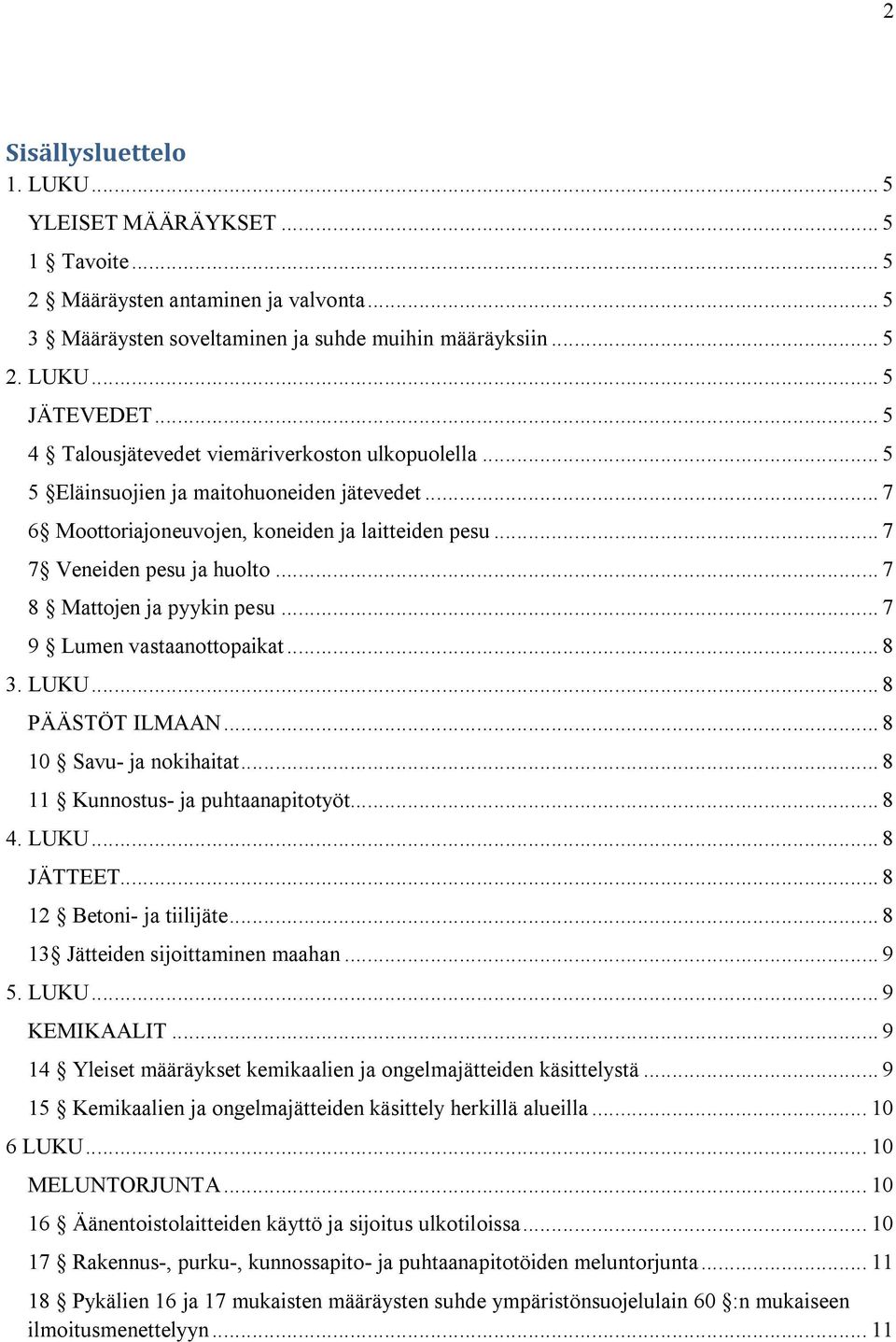 .. 7 8 Mattojen ja pyykin pesu... 7 9 Lumen vastaanottopaikat... 8 3. LUKU... 8 PÄÄSTÖT ILMAAN... 8 10 Savu- ja nokihaitat... 8 11 Kunnostus- ja puhtaanapitotyöt... 8 4. LUKU... 8 JÄTTEET.