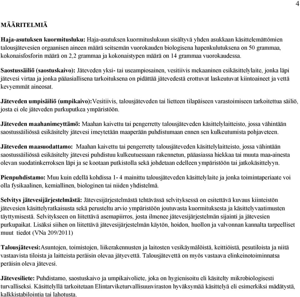 Saostussäiliö (saostuskaivo): Jäteveden yksi- tai useampiosainen, vesitiivis mekaaninen esikäsittelylaite, jonka läpi jätevesi virtaa ja jonka pääasiallisena tarkoituksena on pidättää jätevedestä