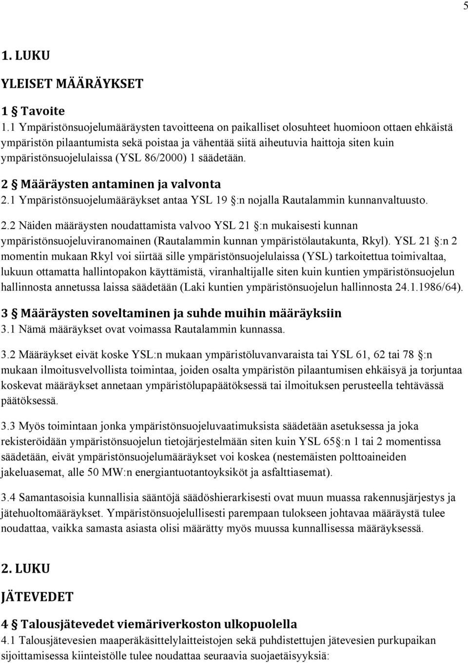 ympäristönsuojelulaissa (YSL 86/2000) 1 säädetään. 2 Määräysten antaminen ja valvonta 2.1 Ympäristönsuojelumääräykset antaa YSL 19 :n nojalla Rautalammin kunnanvaltuusto. 2.2 Näiden määräysten noudattamista valvoo YSL 21 :n mukaisesti kunnan ympäristönsuojeluviranomainen (Rautalammin kunnan ympäristölautakunta, Rkyl).