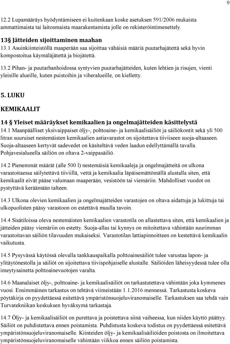 2 Pihan- ja puutarhanhoidossa syntyvien puutarhajätteiden, kuten lehtien ja risujen, vienti yleisille alueille, kuten puistoihin ja viheralueille, on kielletty. 5.