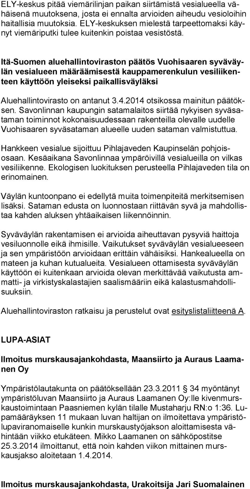 Itä-Suomen aluehallintoviraston päätös Vuohisaaren syväväylän ve si alu een määräämisestä kaup pa me ren kulun vesiliikenteen käyt töön ylei seksi pai kallis väyläk si Aluehallintovirasto on antanut