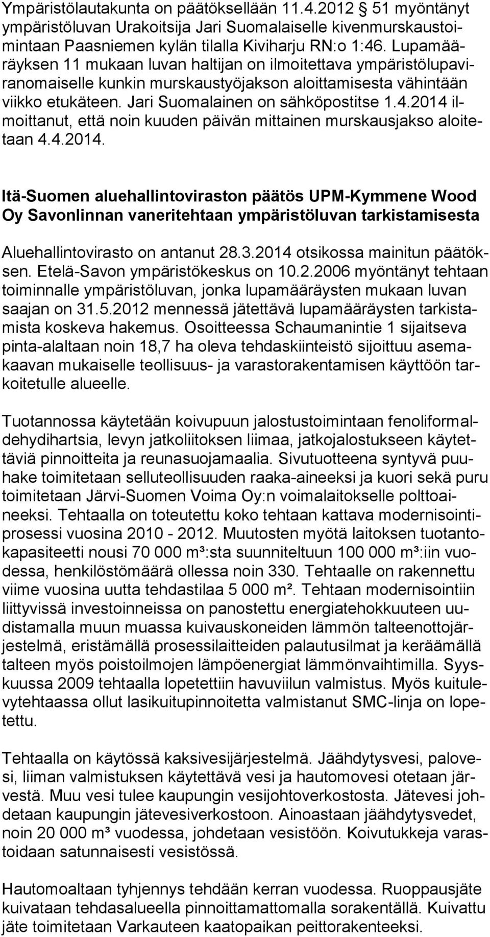 2014 ilmoittanut, että noin kuuden päivän mittainen murskausjakso aloitetaan 4.4.2014. Itä-Suomen aluehallintoviraston päätös UPM-Kymmene Wood Oy Savonlinnan vaneri teh taan ympäristöluvan tarkistamisesta Aluehallintovirasto on antanut 28.