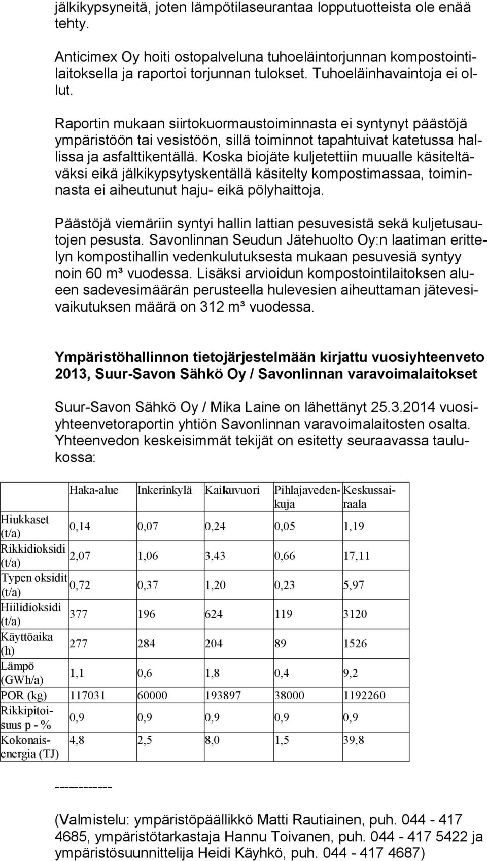 Koska bio jäte kuljetettiin muu alle käsiteltäväksi eikä jälkikyp sytyskentällä käsi telty kom pos ti massaa, toi minnasta ei aiheutunut haju- ei kä pö lyhait toja.