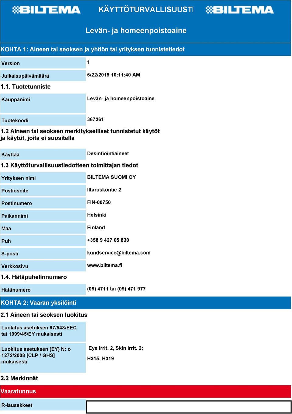 3 Käyttöturvallisuustiedotteen toimittajan tiedot Yrityksen nimi BILTEMA SUOMI OY Postiosoite Iltaruskontie 2 Postinumero Paikannimi Maa FIN-00750 Helsinki Finland Puh +358 9 427 05 830 S-posti