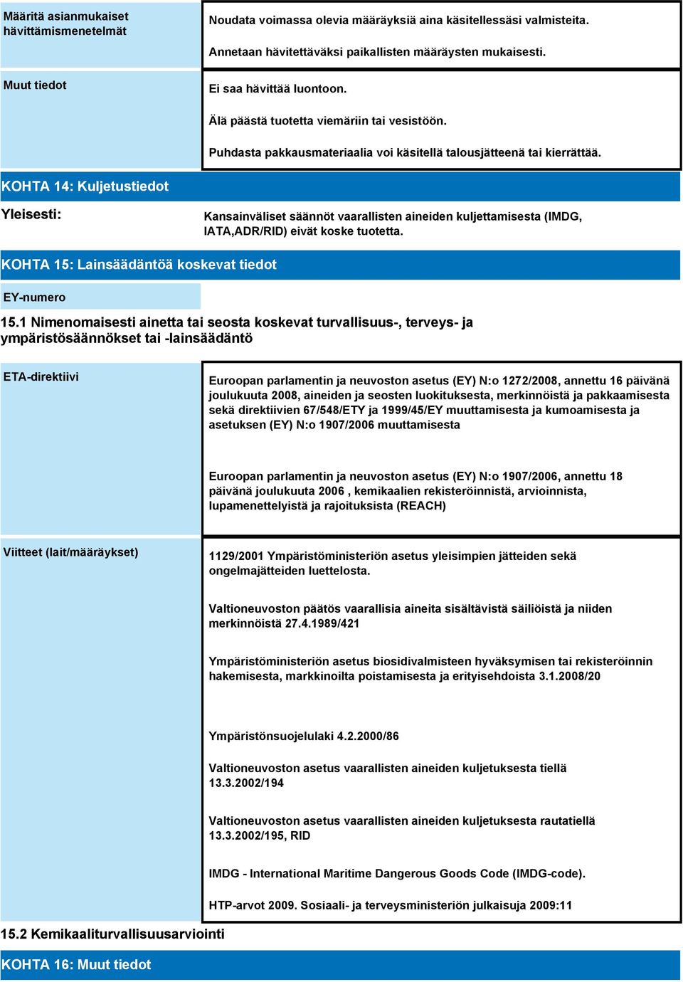 KOHTA 14: Kuljetustiedot Yleisesti: Kansainväliset säännöt vaarallisten aineiden kuljettamisesta (IMDG, IATA,ADR/RID) eivät koske tuotetta. KOHTA 15: Lainsäädäntöä koskevat tiedot EY-numero 15.