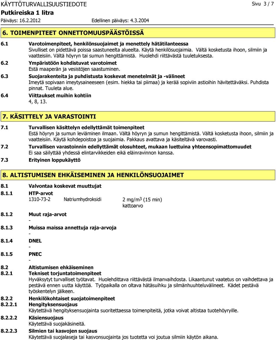 2 Ympäristöön kohdistuvat varotoimet Estä maaperän ja vesistöjen saastuminen. 6.3 Suojarakenteita ja puhdistusta koskevat menetelmät ja välineet Imeytä sopivaan imeytysaineeseen (esim.