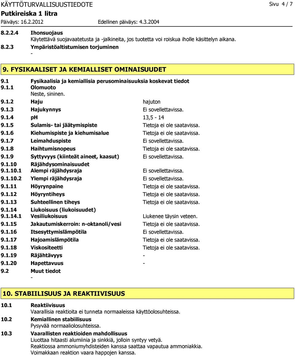 1.5 Sulamis tai jäätymispiste 9.1.6 Kiehumispiste ja kiehumisalue 9.1.7 Leimahduspiste Ei sovellettavissa. 9.1.8 Haihtumisnopeus 9.1.9 Syttyvyys (kiinteät aineet, kaasut) Ei sovellettavissa. 9.1.10 Räjähdysominaisuudet 9.