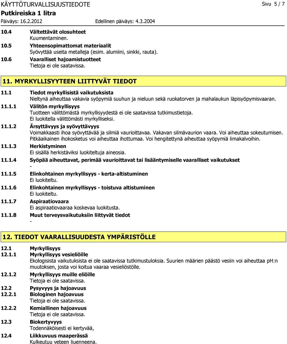 Ei luokitella välittömästi myrkylliseksi. 11.1.2 Ärsyttävyys ja syövyttävyys Voimakkaasti ihoa syövyttävää ja silmiä vaurioittavaa. Vakavan silmävaurion vaara. Voi aiheuttaa sokeutumisen.