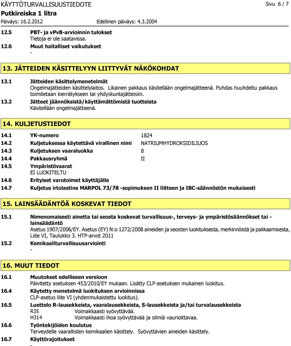 2 Jätteet jäännöksistä/käyttämättömistä tuotteista Käsitellään ongelmajätteenä. 14. KULJETUSTIEDOT 14.1 YKnumero 1824 14.2 Kuljetuksessa käytettävä virallinen nimi NATRIUMHYDROKSIDILIUOS 14.