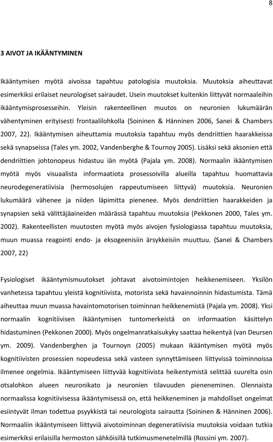 Yleisin rakenteellinen muutos on neuronien lukumäärän vähentyminen erityisesti frontaalilohkolla (Soininen & Hänninen 2006, Sanei & Chambers 2007, 22).