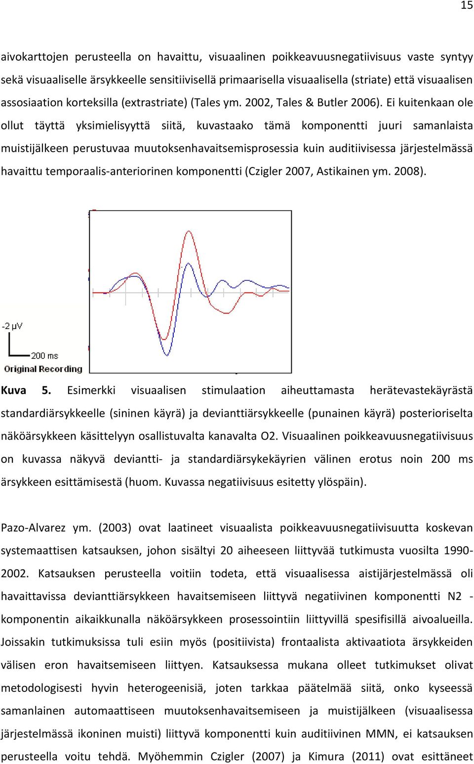 Ei kuitenkaan ole ollut täyttä yksimielisyyttä siitä, kuvastaako tämä komponentti juuri samanlaista muistijälkeen perustuvaa muutoksenhavaitsemisprosessia kuin auditiivisessa järjestelmässä havaittu