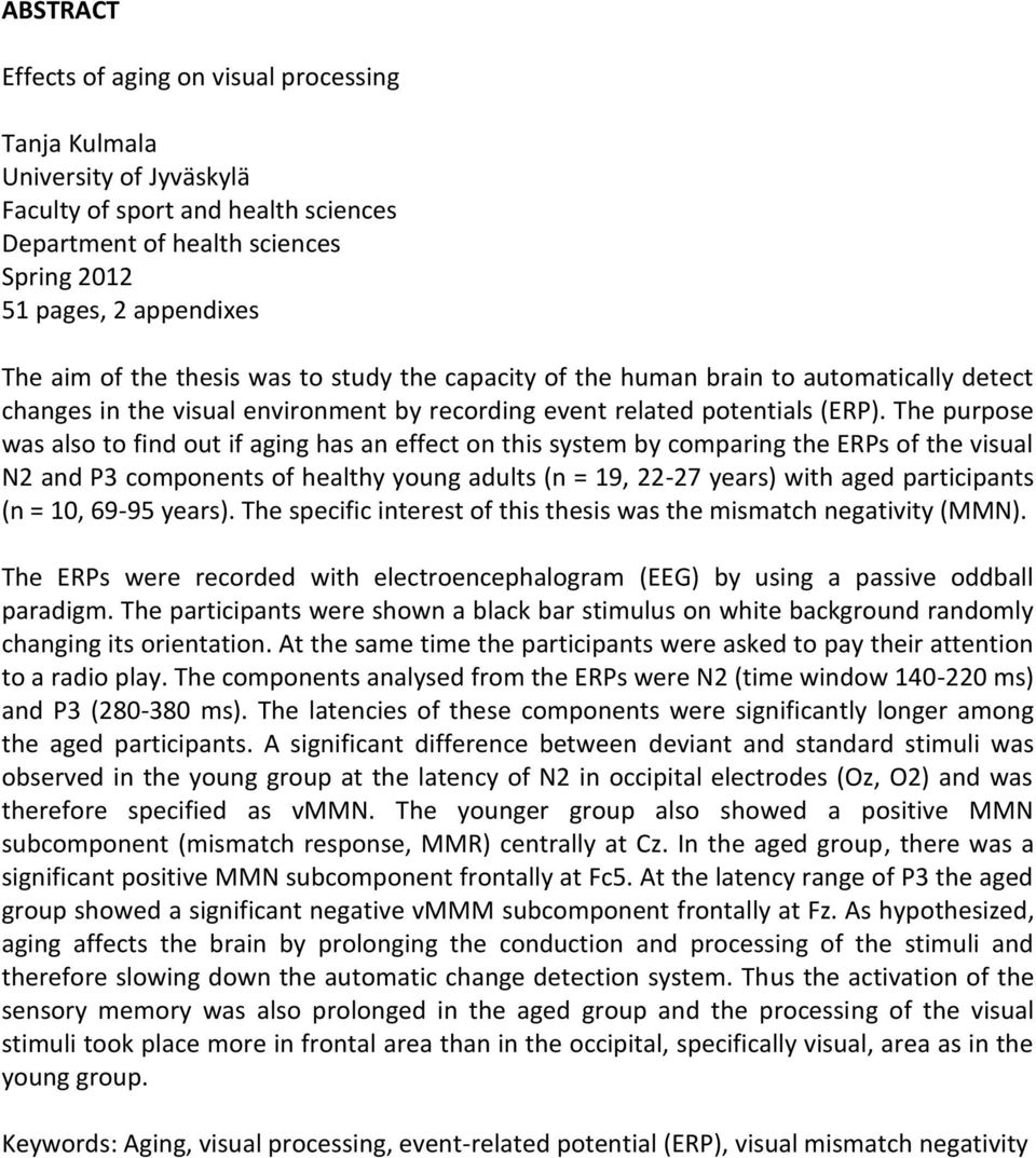 The purpose was also to find out if aging has an effect on this system by comparing the ERPs of the visual N2 and P3 components of healthy young adults (n = 19, 22-27 years) with aged participants (n