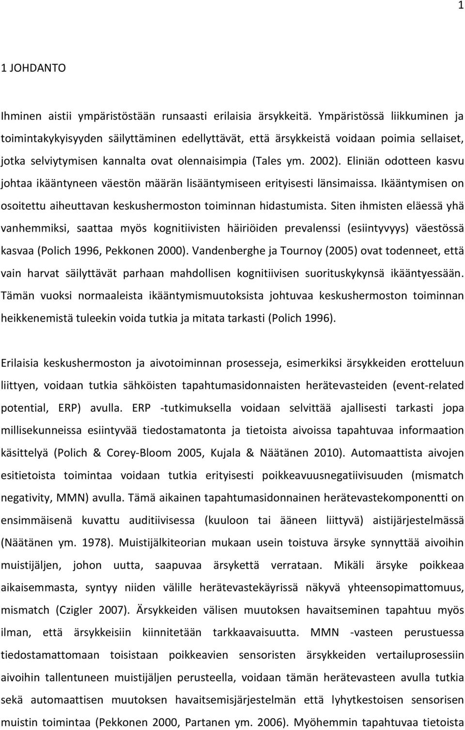 Eliniän odotteen kasvu johtaa ikääntyneen väestön määrän lisääntymiseen erityisesti länsimaissa. Ikääntymisen on osoitettu aiheuttavan keskushermoston toiminnan hidastumista.