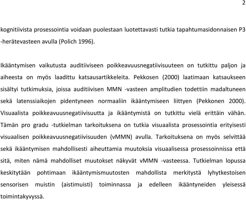 Pekkosen (2000) laatimaan katsaukseen sisältyi tutkimuksia, joissa auditiivisen MMN -vasteen amplitudien todettiin madaltuneen sekä latenssiaikojen pidentyneen normaaliin ikääntymiseen liittyen