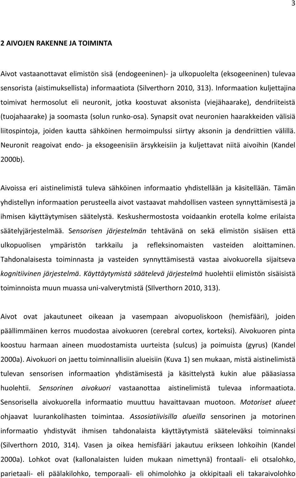 Synapsit ovat neuronien haarakkeiden välisiä liitospintoja, joiden kautta sähköinen hermoimpulssi siirtyy aksonin ja dendriittien välillä.