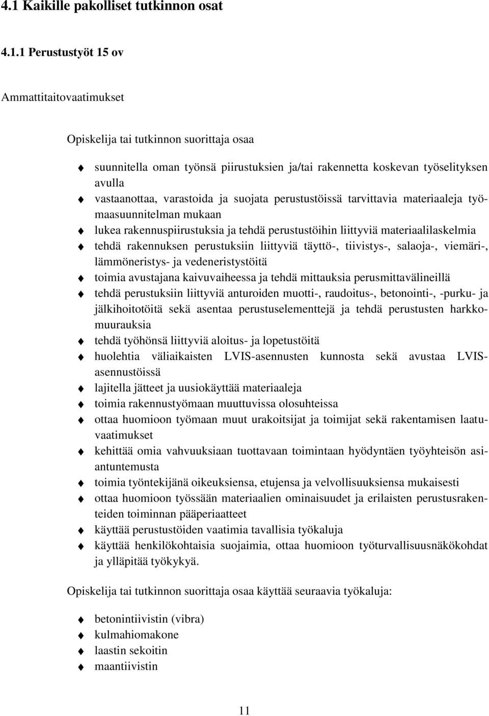 materiaalilaskelmia tehdä rakennuksen perustuksiin liittyviä täyttö-, tiivistys-, salaoja-, viemäri-, lämmöneristys- ja vedeneristystöitä toimia avustajana kaivuvaiheessa ja tehdä mittauksia