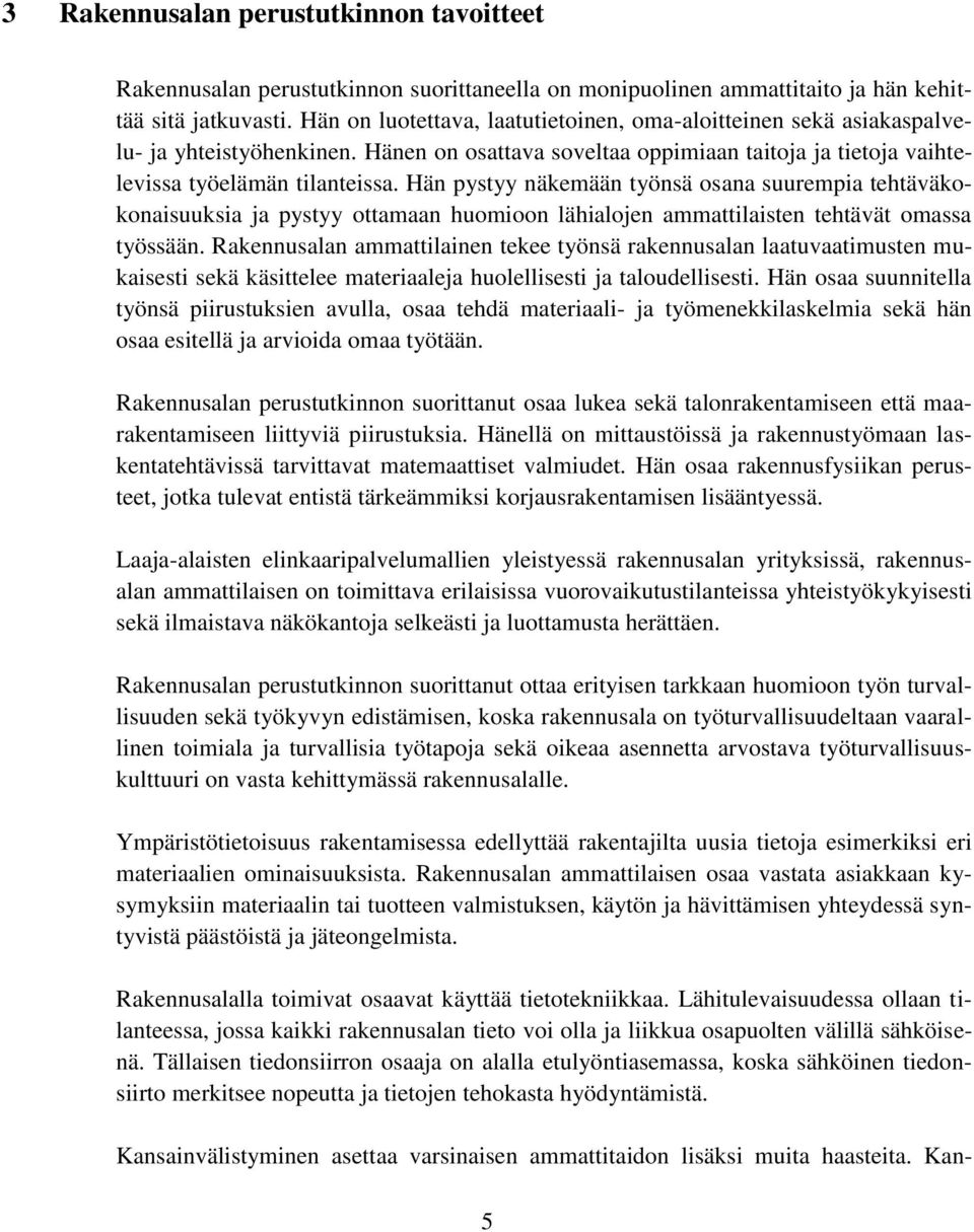 Hän pystyy näkemään työnsä osana suurempia tehtäväkokonaisuuksia ja pystyy ottamaan huomioon lähialojen ammattilaisten tehtävät omassa työssään.