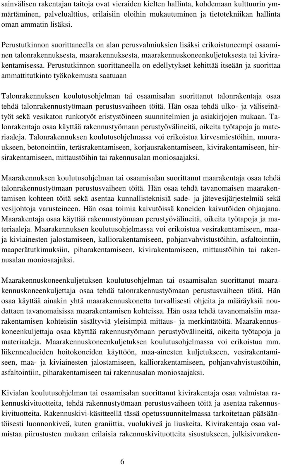 Perustutkinnon suorittaneella on edellytykset kehittää itseään ja suorittaa ammattitutkinto työkokemusta saatuaan Talonrakennuksen koulutusohjelman tai osaamisalan suorittanut talonrakentaja osaa