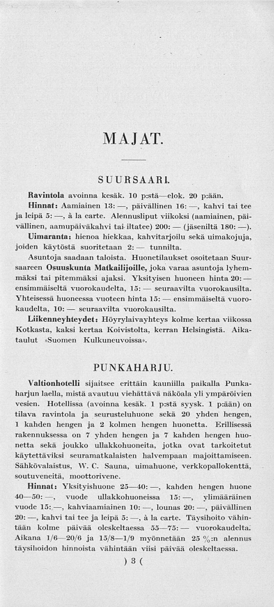 Asuntoja saadaan taloista. Huonetilaukset osoitetaan Suursaareen Osuuskunta Matkailijoille, joka varaa asuntoja lyhemmäksi tai pitemmäksi ajaksi.