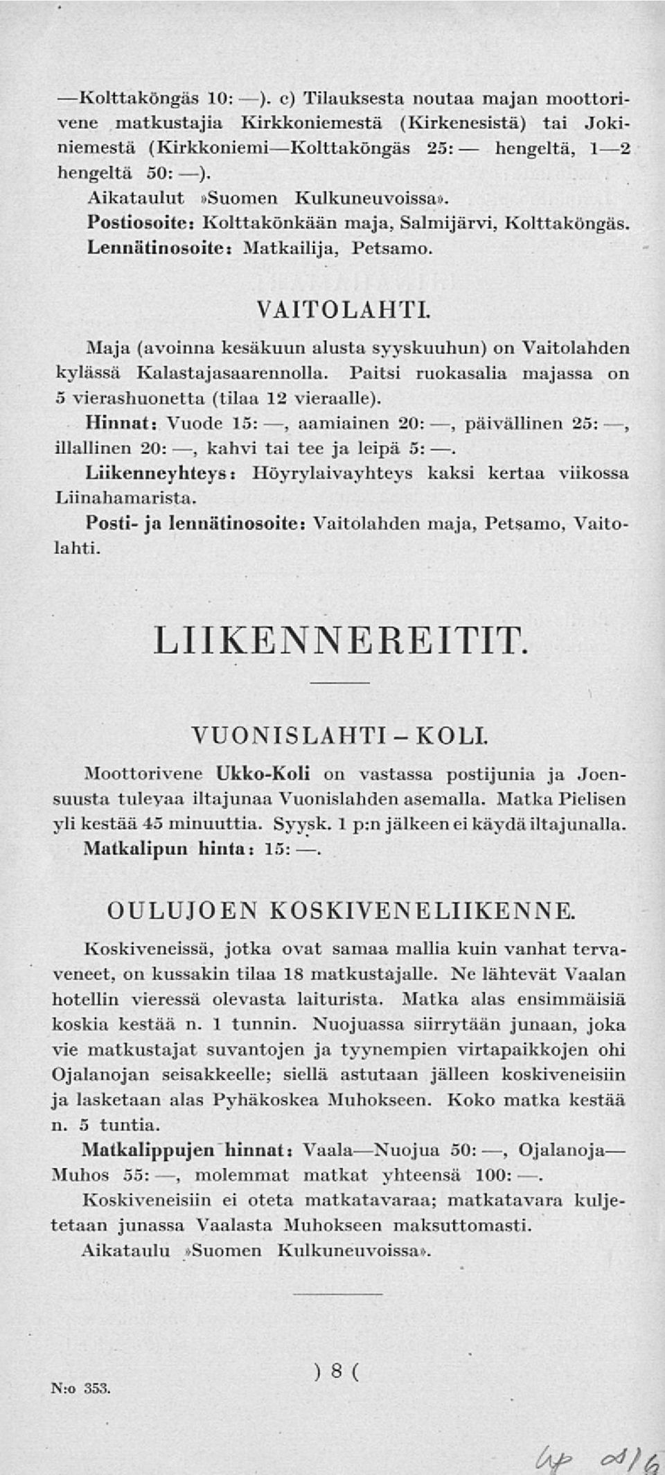 Maja (avoinna kesäkuun alusta syyskuuhun) on Vaitolahden kylässä Kalastajasaarennolla. Paitsi ruokasalia majassa on 5 vierashuonetta (tilaa 12 vieraalle).