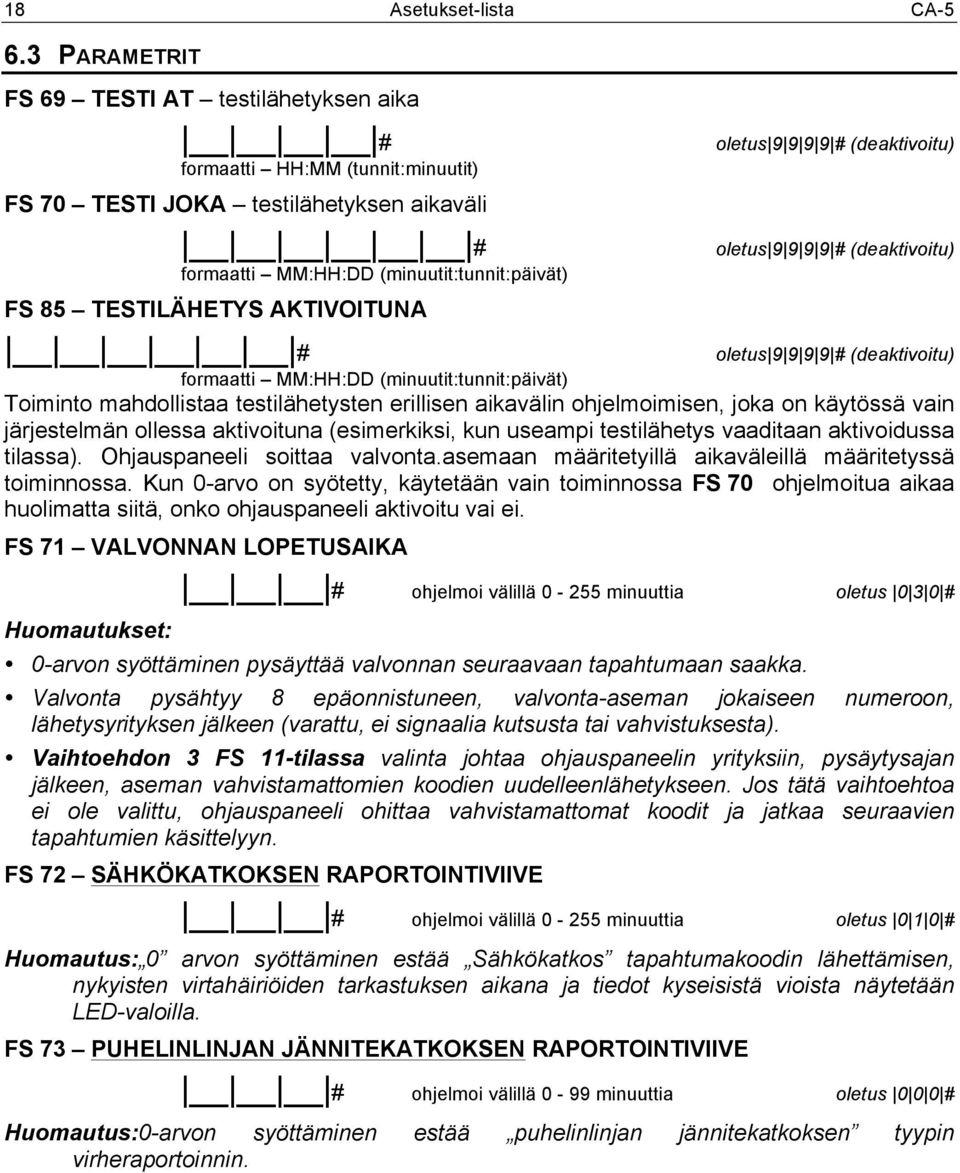 AKTIVOITUNA # oletus 9 9 9 9 # (deaktivoitu) oletus 9 9 9 9 # (deaktivoitu) oletus 9 9 9 9 # (deaktivoitu) formaatti MM:HH:DD (minuutit:tunnit:päivät) Toiminto mahdollistaa testilähetysten erillisen