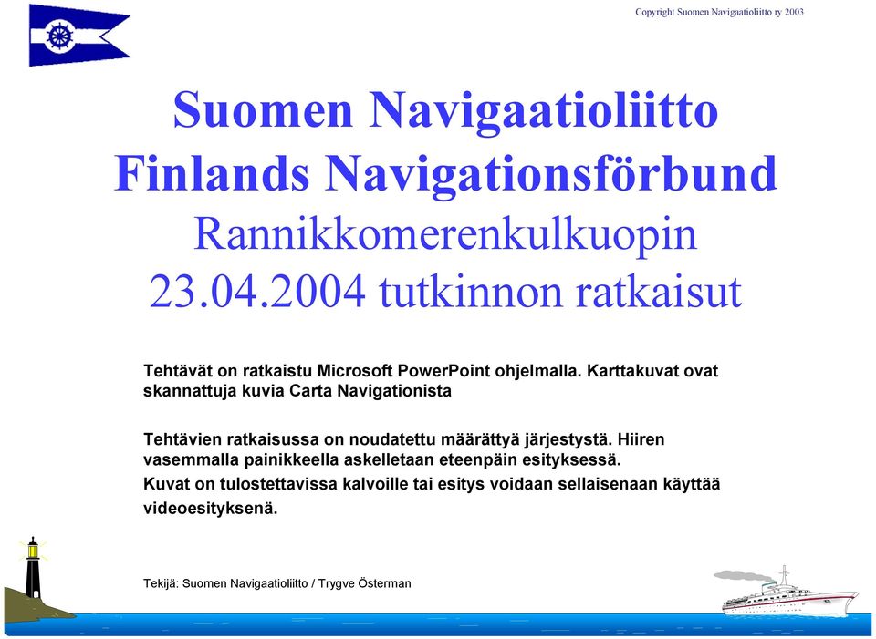 Karttakuvat ovat skannattuja kuvia Carta Navigationista Tehtävien ratkaisussa on noudatettu määrättyä järjestystä.