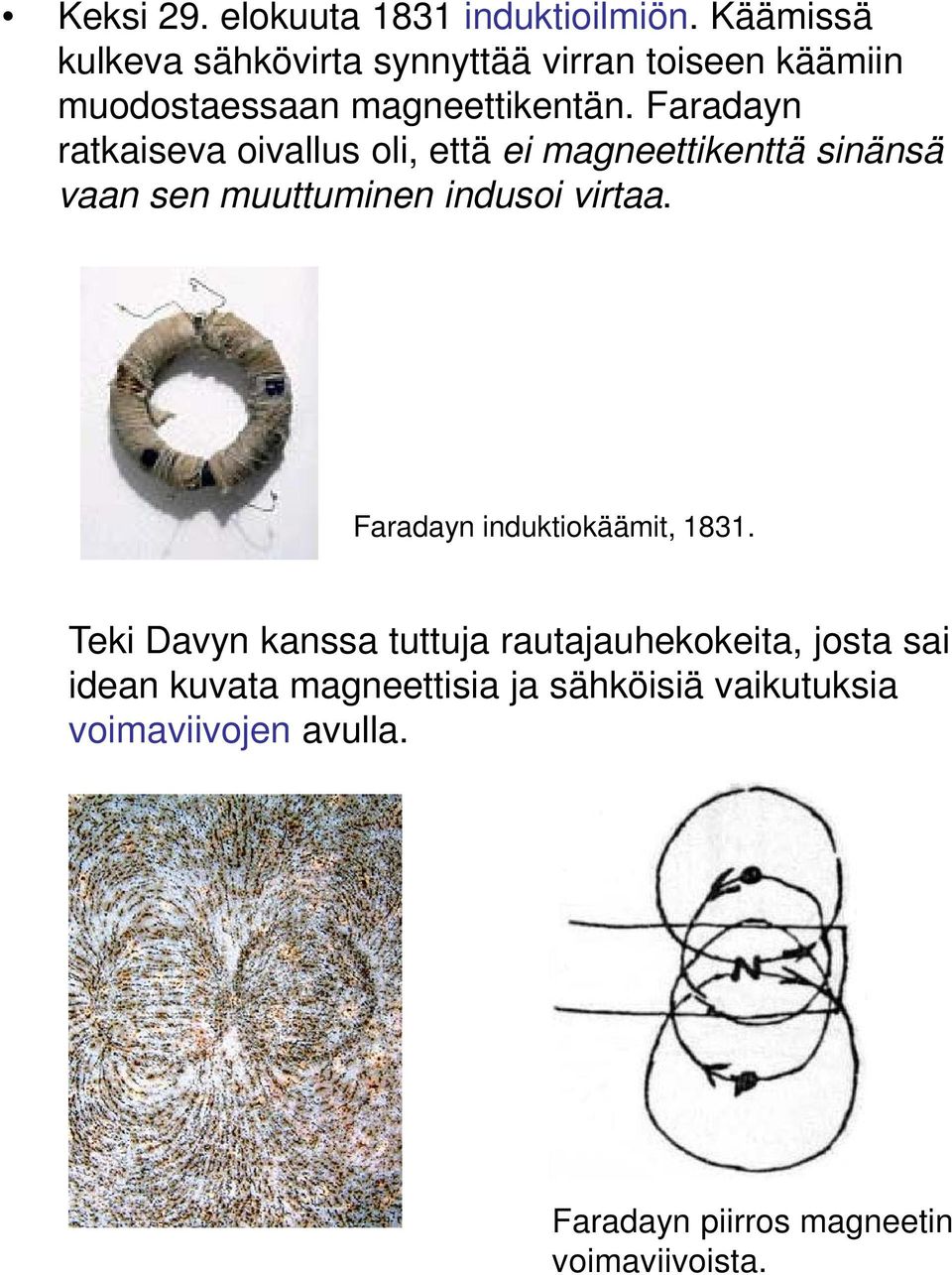 Faradayn ratkaiseva oivallus oli, että ei magneettikenttä sinänsä vaan sen muuttuminen indusoi virtaa.