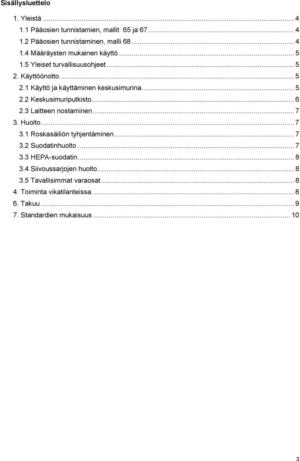 3 Laitteen nostaminen... 7 3. Huolto... 7 3.1 Roskasäiliön tyhjentäminen... 7 3.2 Suodatinhuolto... 7 3.3 HEPA-suodatin... 8 3.