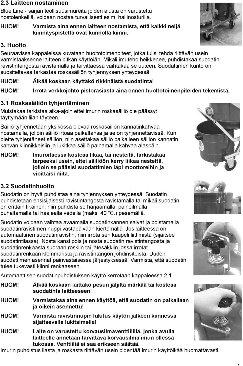 Huolto Seuraavissa kappaleissa kuvataan huoltotoimenpiteet, jotka tulisi tehdä riittävän usein varmistaaksenne laitteen pitkän käyttöiän.