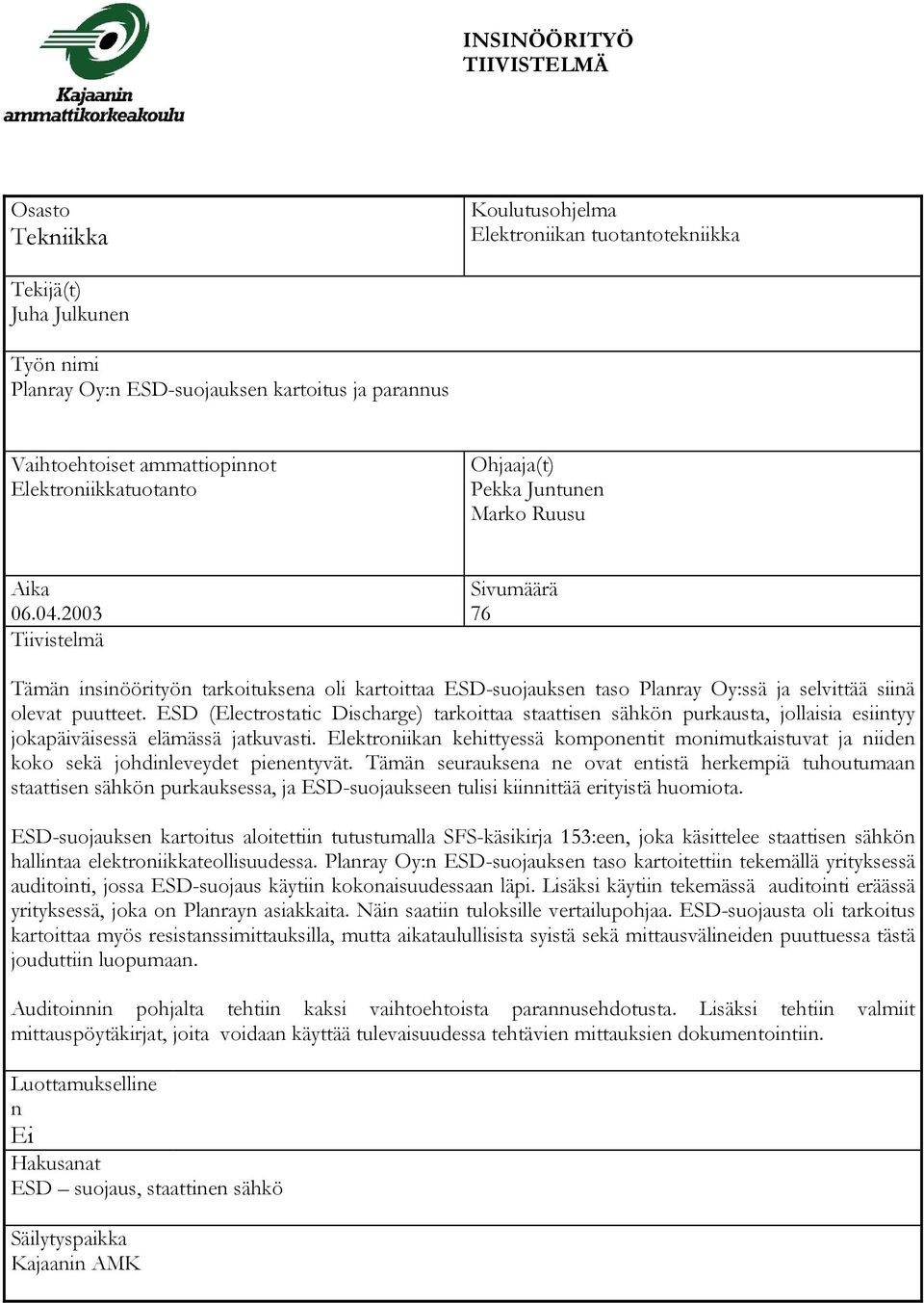 2003 Tiivistelmä Sivumäärä 76 Tämän insinöörityön tarkoituksena oli kartoittaa ESD-suojauksen taso Planray Oy:ssä ja selvittää siinä olevat puutteet.