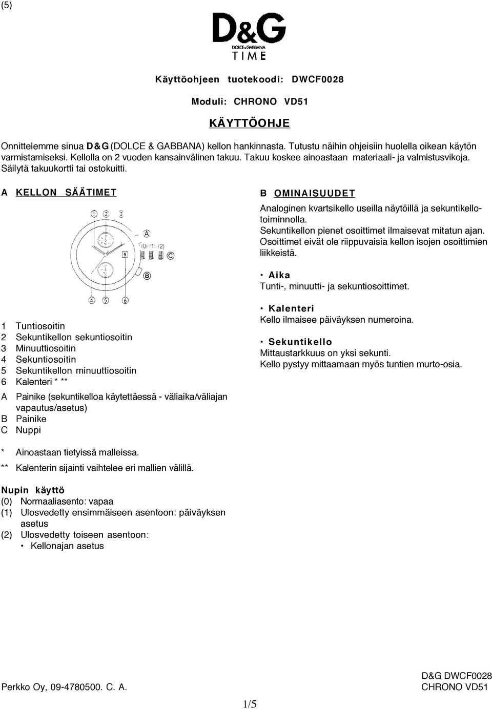 A KELLON SÄÄTIMET OMINAISUUDET Analoginen kvartsikello useilla näytöillä ja sekuntikellotoiminnolla. Sekuntikellon pienet osoittimet ilmaisevat mitatun ajan.