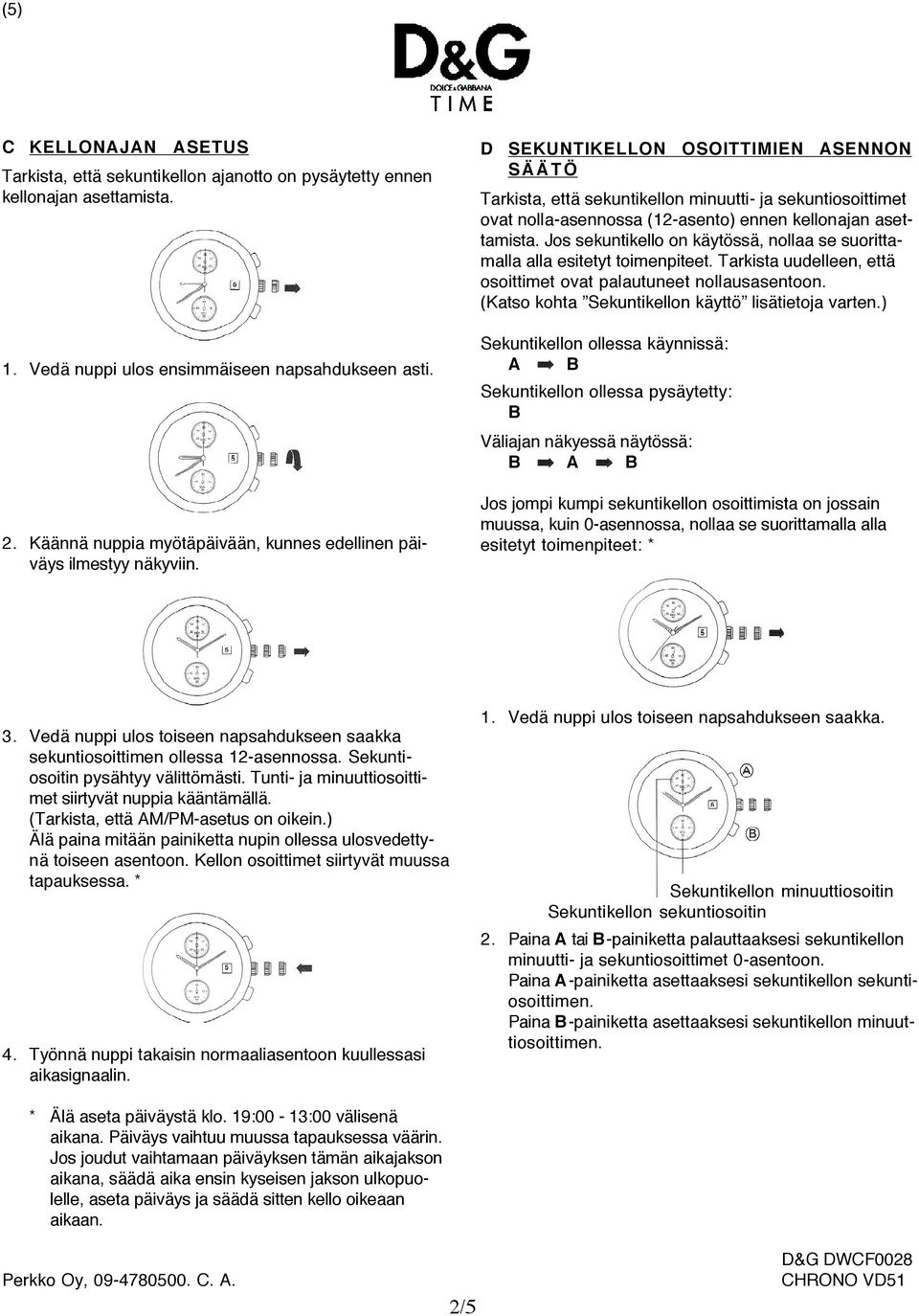 D SEKUNTIKELLON OSOITTIMIEN ASENNON S Ä Ä T Ö Tarkista, että sekuntikellon minuutti- ja sekuntiosoittimet ovat nolla-asennossa (12-asento) ennen kellonajan asettamista.