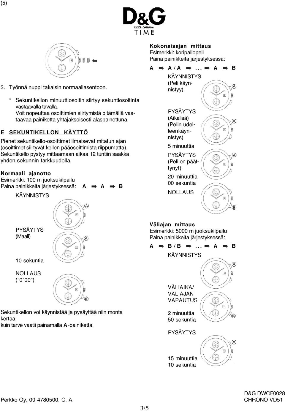 SEKUNTIKELLON KÄYTTÖ Pienet sekuntikello-osoittimet ilmaisevat mitatun ajan (osoittimet siirtyvät kellon pääosoittimista riippumatta).