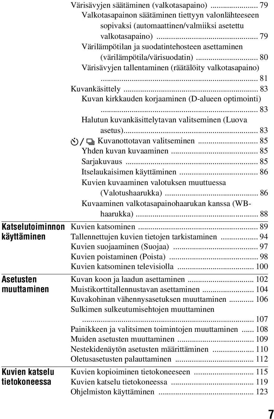 .. 80 Värisävyjen tallentaminen (räätälöity valkotasapaino)... 81 Kuvankäsittely... 83 Kuvan kirkkauden korjaaminen (D-alueen optimointi)... 83 Halutun kuvankäsittelytavan valitseminen (Luova asetus).