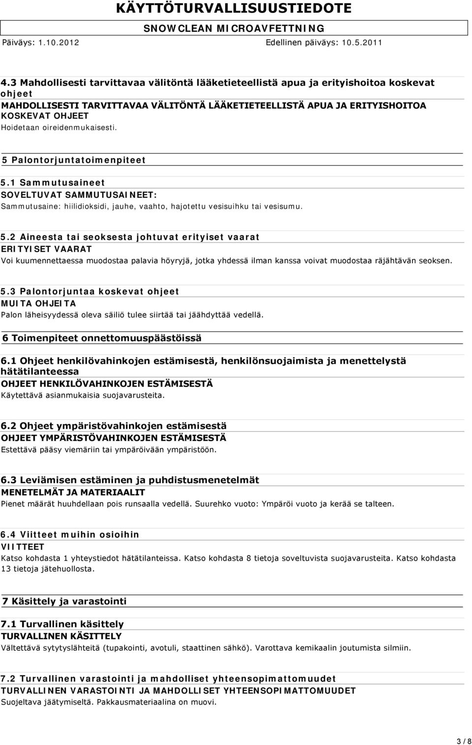 5.3 Palontorjuntaa koskevat ohjeet MUITA OHJEITA Palon läheisyydessä oleva säiliö tulee siirtää tai jäähdyttää vedellä. 6 Toimenpiteet onnettomuuspäästöissä 6.