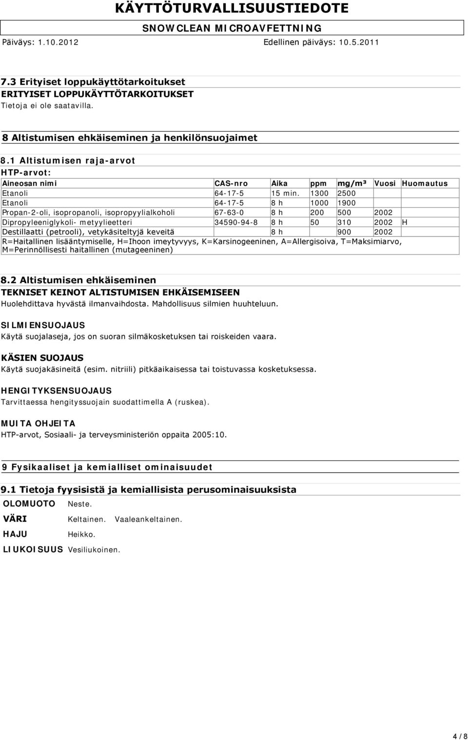 1300 2500 Etanoli 64-17-5 8 h 1000 1900 Propan-2-oli, isopropanoli, isopropyylialkoholi 67-63-0 8 h 200 500 2002 Dipropyleeniglykoli- metyylieetteri 34590-94-8 8 h 50 310 2002 H Destillaatti