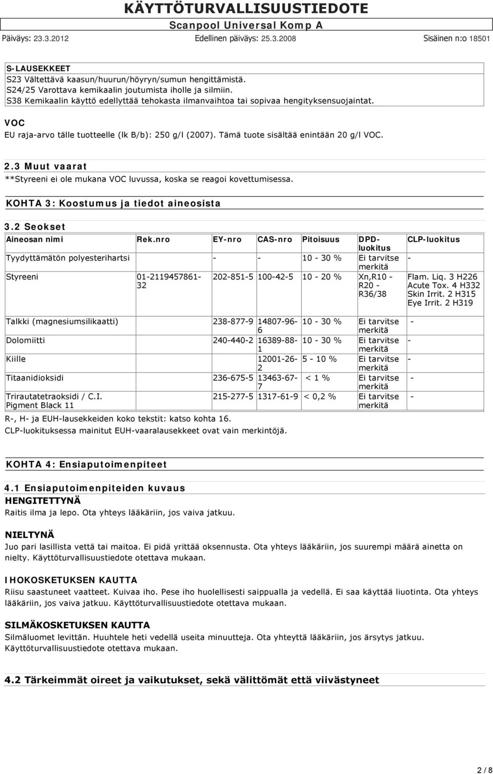 0 g/l (2007). Tämä tuote sisältää enintään 20 g/l VOC. 2.3 Muut vaarat **Styreeni ei ole mukana VOC luvussa, koska se reagoi kovettumisessa. KOHTA 3: Koostumus ja tiedot aineosista 3.