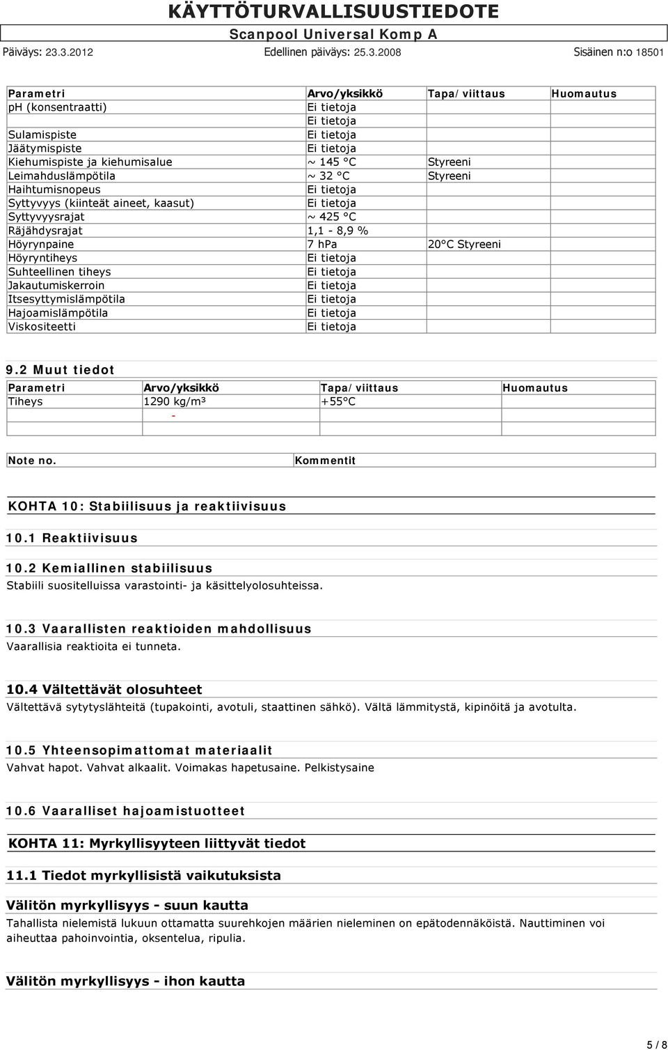 Hajoamislämpötila Viskositeetti 9.2 Muut tiedot Parametri Arvo/yksikkö Tapa/viittaus Huomautus Tiheys 1290 kg/m³ +55 C Note no. Kommentit KOHTA 10: Stabiilisuus ja reaktiivisuus 10.1 Reaktiivisuus 10.