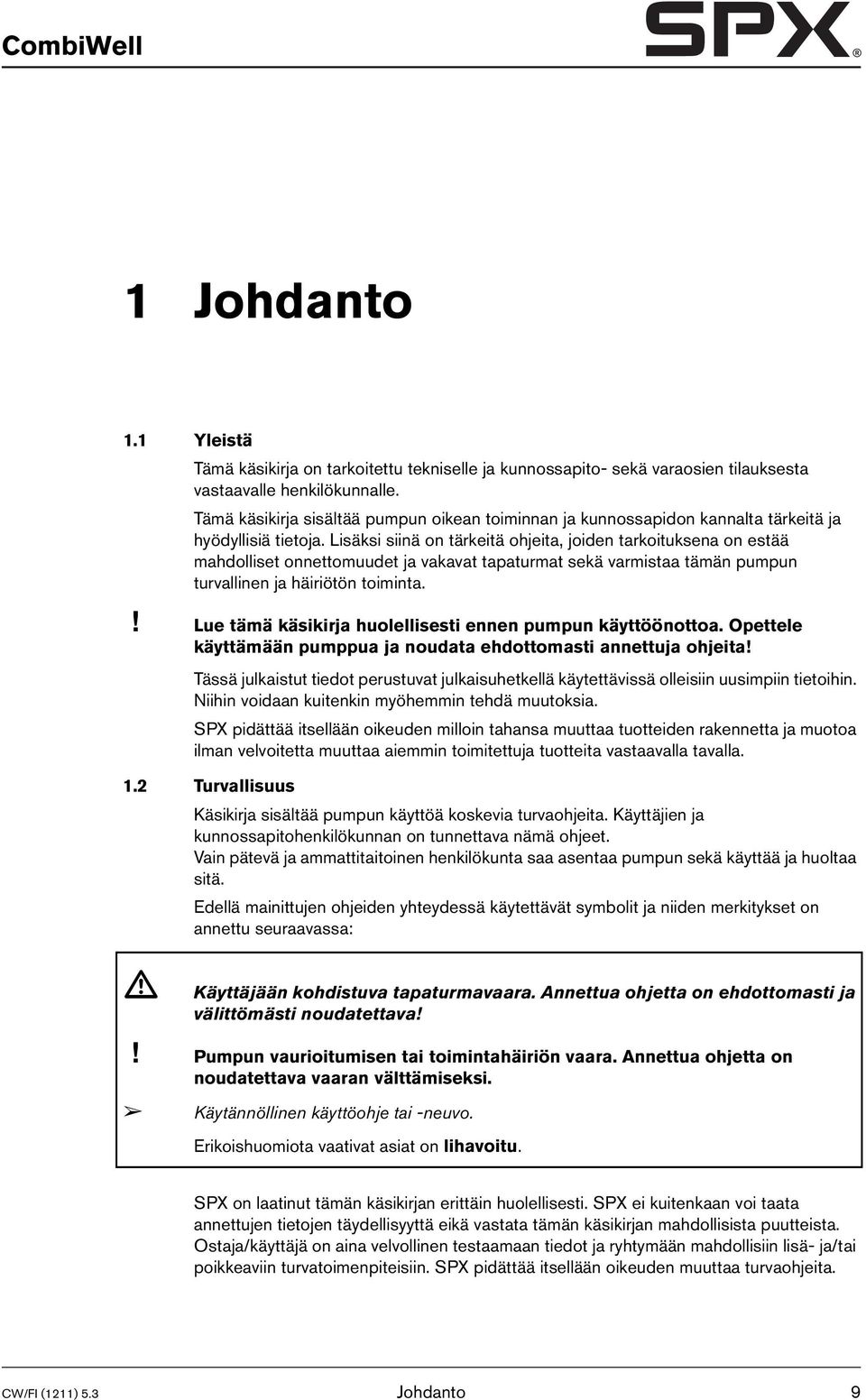 Lisäksi siinä on tärkeitä ohjeita, joiden tarkoituksena on estää mahdolliset onnettomuudet ja vakavat tapaturmat sekä varmistaa tämän pumpun turvallinen ja häiriötön toiminta.