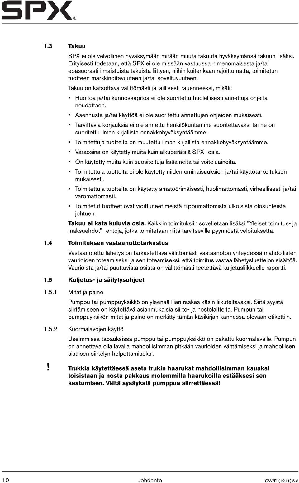 ja/tai soveltuvuuteen. Takuu on katsottava välittömästi ja laillisesti rauenneeksi, mikäli: Huoltoa ja/tai kunnossapitoa ei ole suoritettu huolellisesti annettuja ohjeita noudattaen.