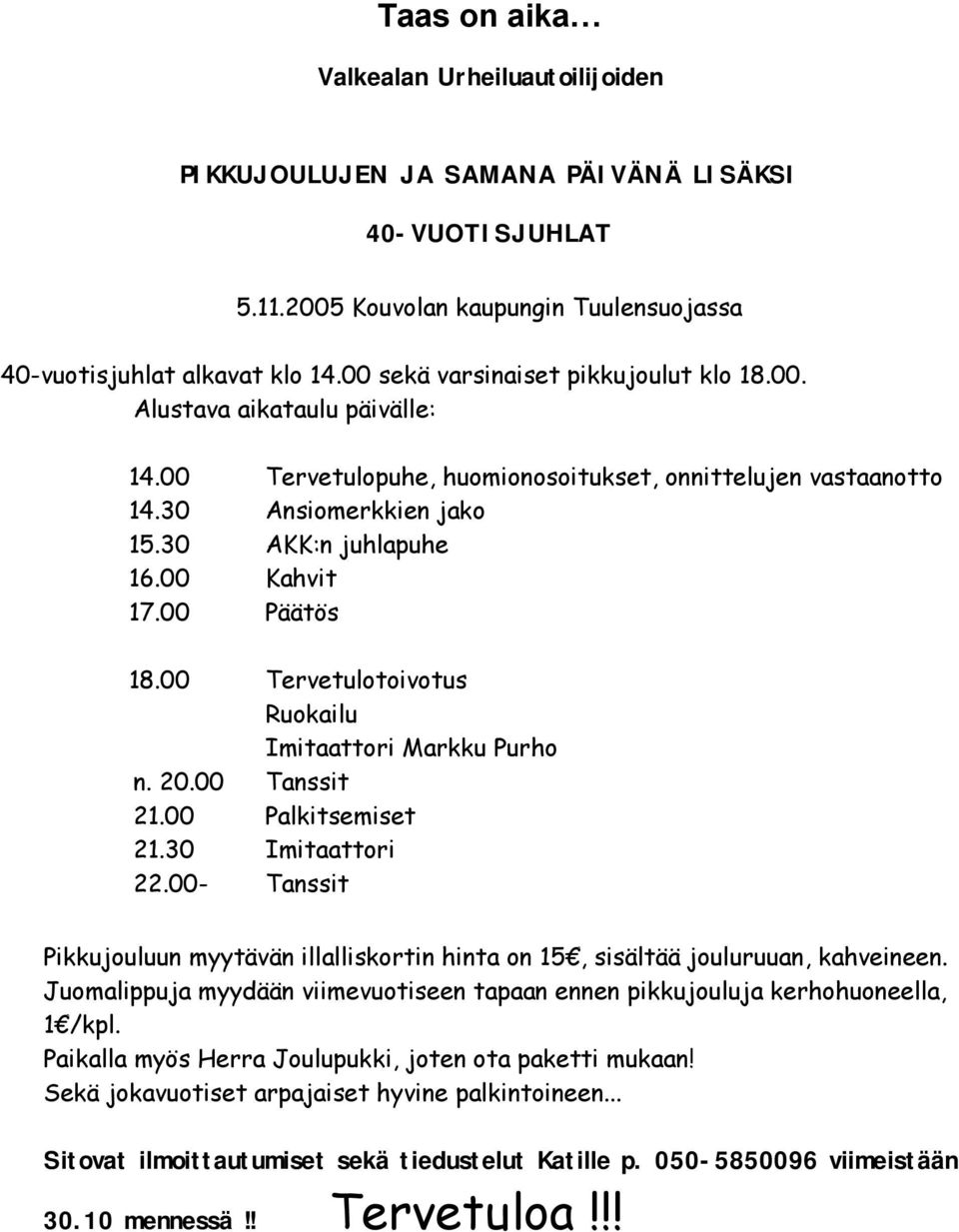 00 Päätös 18.00 Tervetulotoivotus Ruokailu Imitaattori Markku Purho n. 20.00 Tanssit 21.00 Palkitsemiset 21.30 Imitaattori 22.