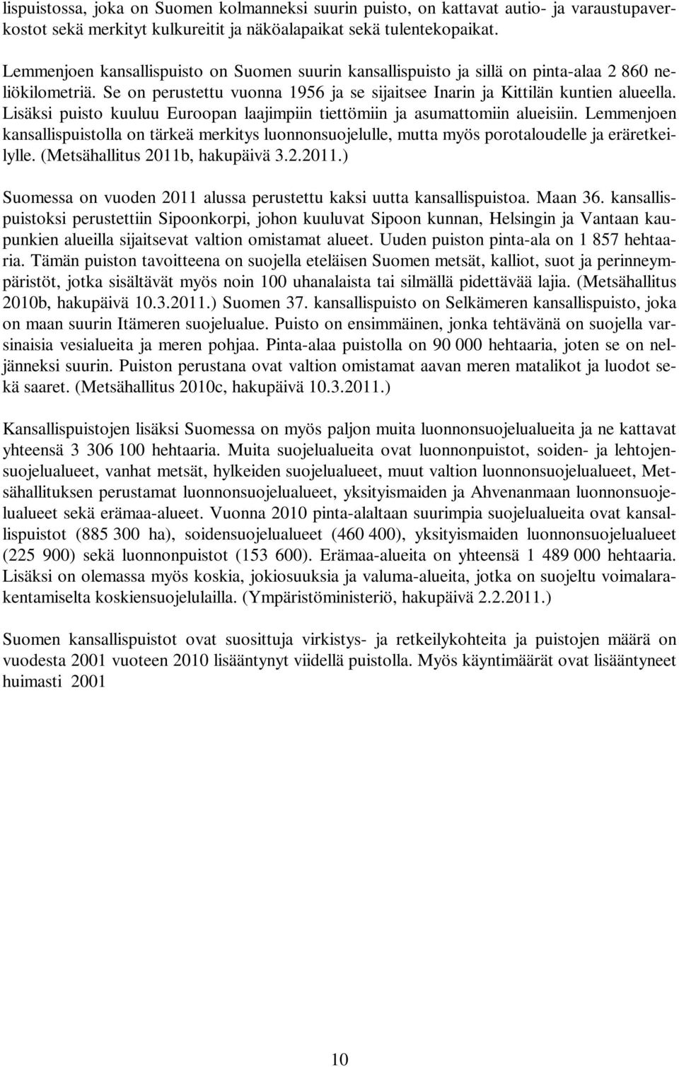 Lisäksi puisto kuuluu Euroopan laajimpiin tiettömiin ja asumattomiin alueisiin. Lemmenjoen kansallispuistolla on tärkeä merkitys luonnonsuojelulle, mutta myös porotaloudelle ja eräretkeilylle.