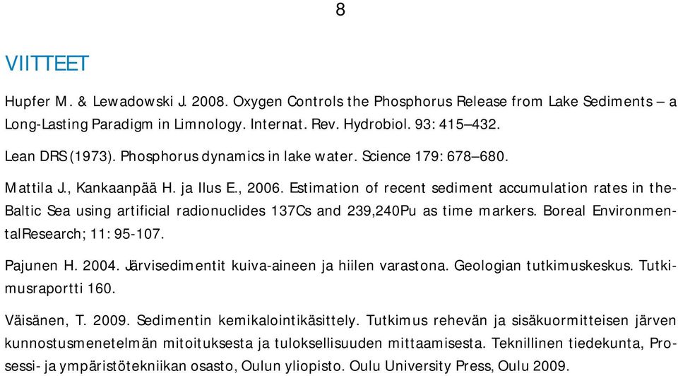 Estimation of recent sediment accumulation rates in the- Baltic Sea using artificial radionuclides 137Cs and 239,240Pu as time markers. Boreal EnvironmentalResearch; 11: 95-107. Pajunen H. 2004.