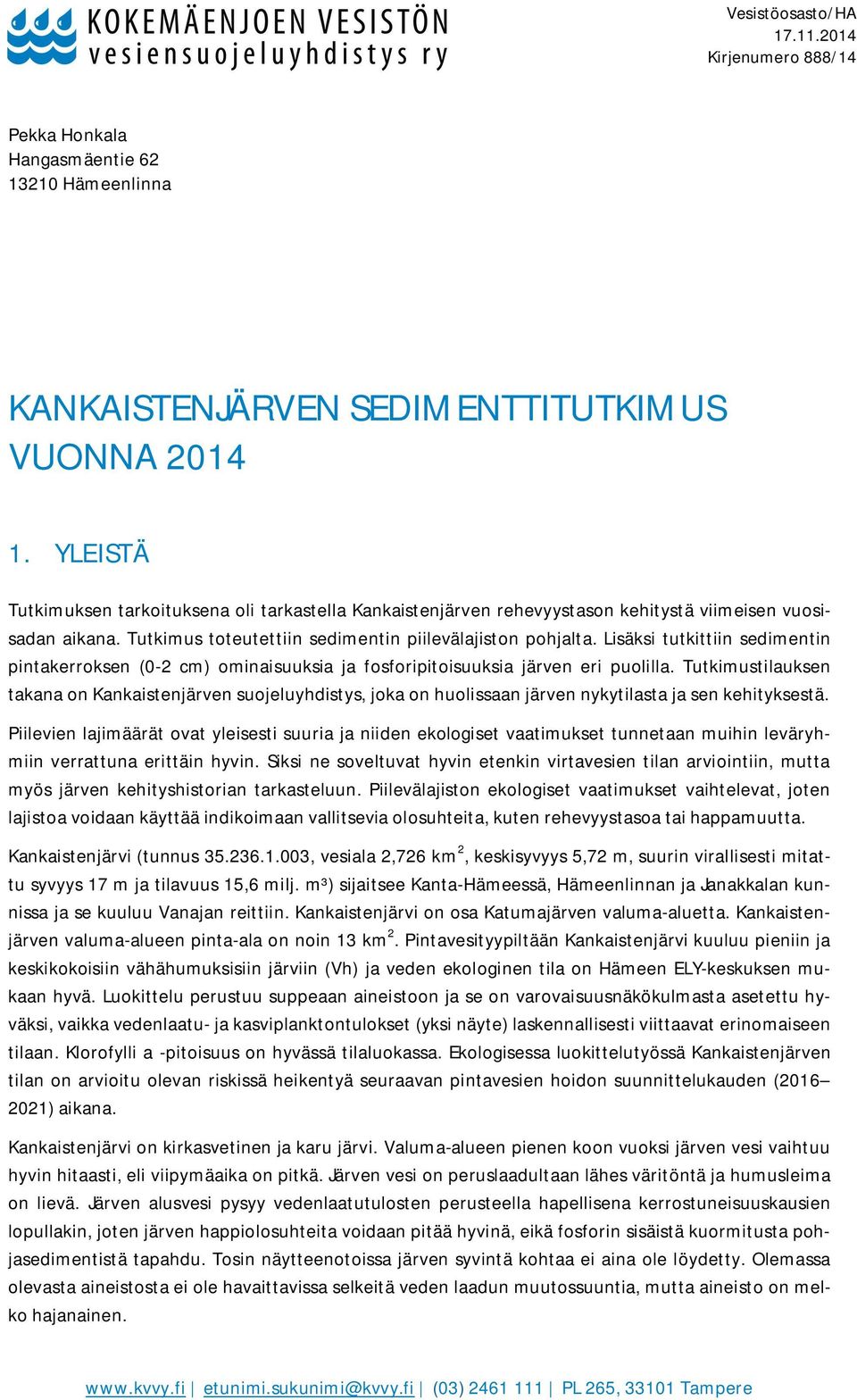 Lisäksi tutkittiin sedimentin pintakerroksen (0-2 cm) ominaisuuksia ja fosforipitoisuuksia järven eri puolilla.