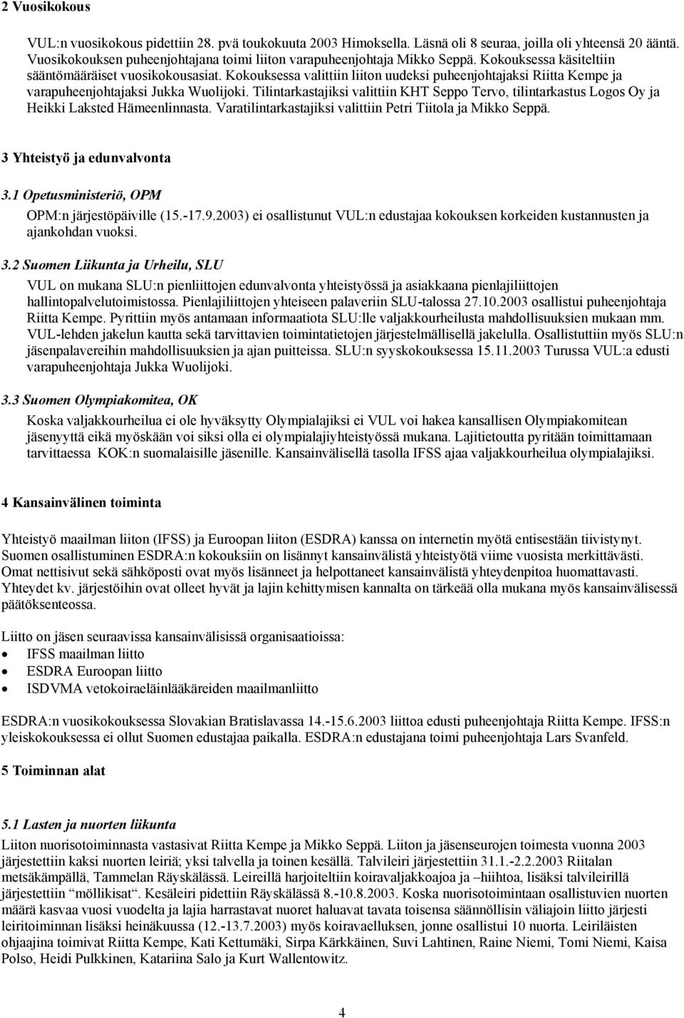 Kokouksessa valittiin liiton uudeksi puheenjohtajaksi Riitta Kempe ja varapuheenjohtajaksi Jukka Wuolijoki.