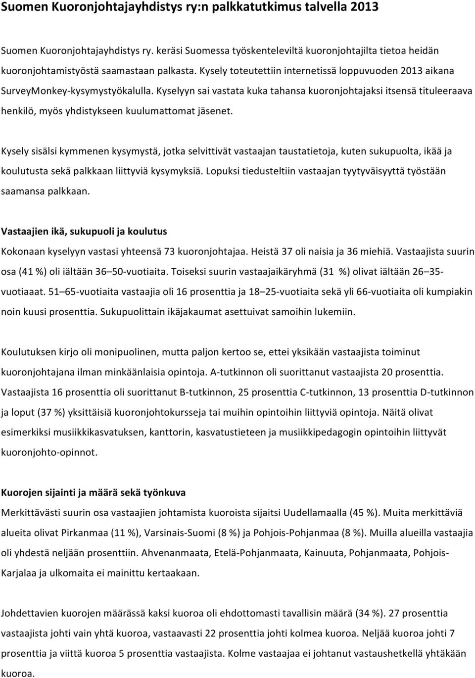 Kyselyyn sai vastata kuka tahansa kuoronjohtajaksi itsensä tituleeraava henkilö, myös yhdistykseen kuulumattomat jäsenet.