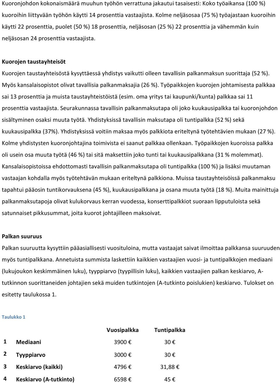 Kuorojen taustayhteisöt Kuorojen taustayhteisöstä kysyttäessä yhdistys vaikutti olleen tavallisin palkanmaksun suorittaja (52 %). Myös kansalaisopistot olivat tavallisia palkanmaksajia (26 %).