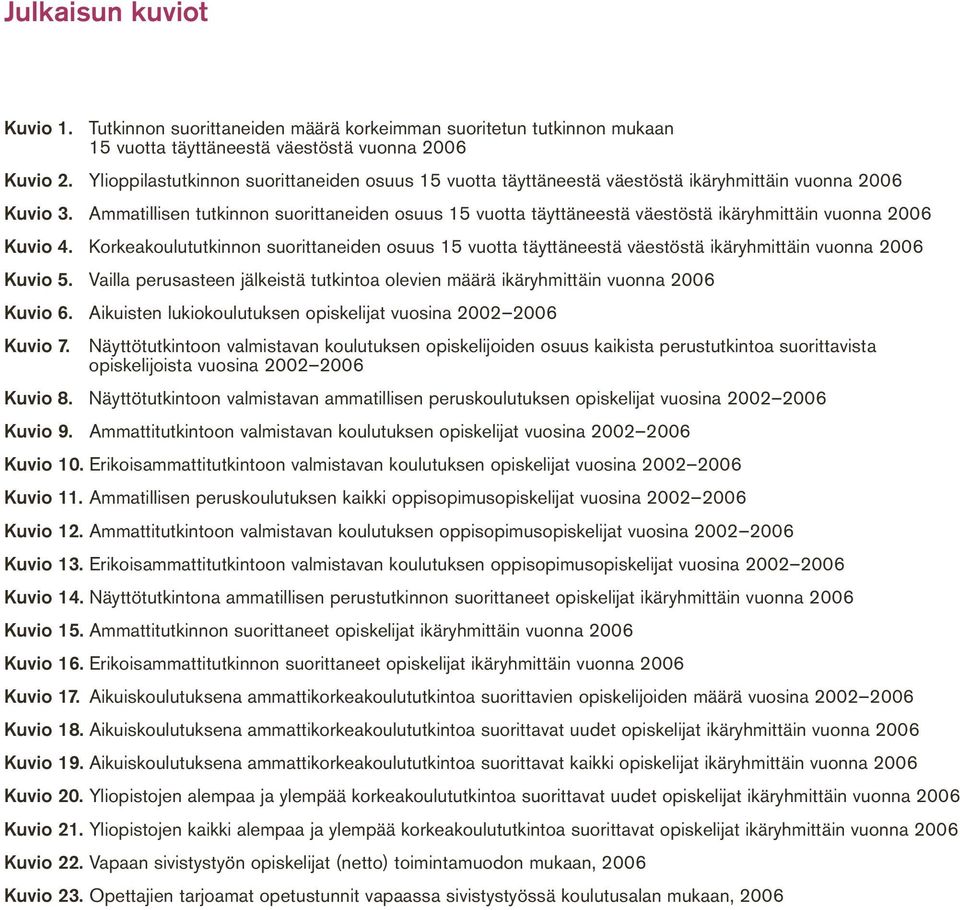 Ammatillisen tutkinnon suorittaneiden osuus 15 vuotta täyttäneestä väestöstä ikäryhmittäin vuonna 2006 Kuvio 4.